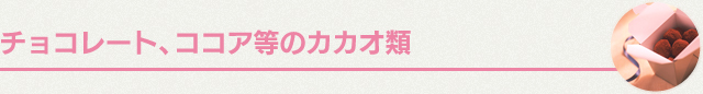 チョコレート、 ココア等のカカオ類